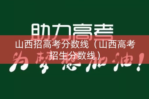 山西招高考分数线（山西高考招生分数线）