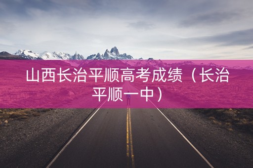 山西长治平顺高考成绩（长治平顺一中）