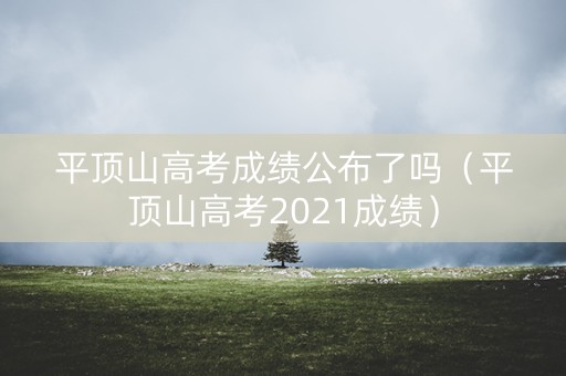 平顶山高考成绩公布了吗（平顶山高考2021成绩）