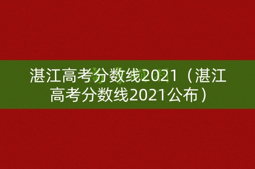 湛江高考分数线2021（湛江高考分数线2021公布）