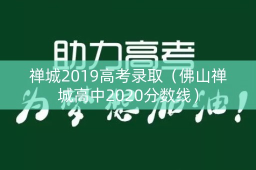 禅城2019高考录取（佛山禅城高中2020分数线）