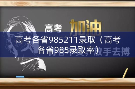 高考各省985211录取（高考各省985录取率）