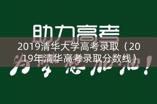2019清华大学高考录取（2019年清华高考录取分数线）