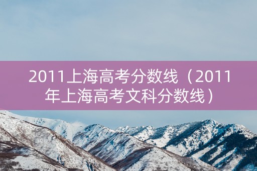 2011上海高考分数线（2011年上海高考文科分数线）