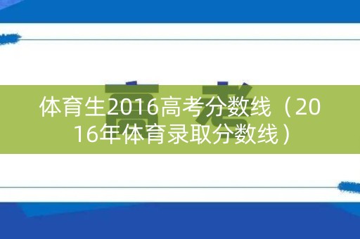 体育生2016高考分数线（2016年体育录取分数线）