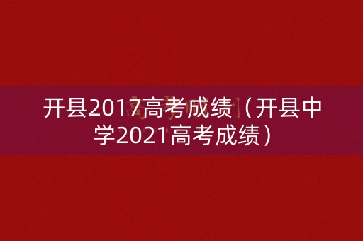 开县2017高考成绩（开县中学2021高考成绩）