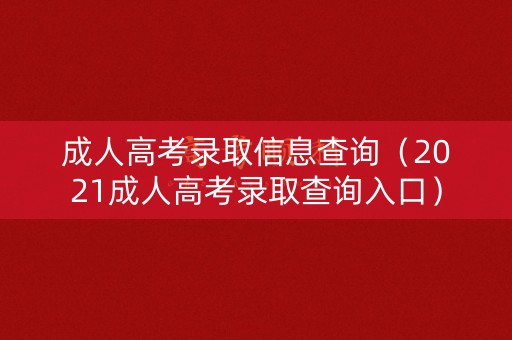 成人高考录取信息查询（2021成人高考录取查询入口）