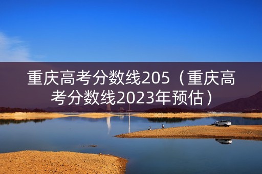 重庆高考分数线205（重庆高考分数线2023年预估）