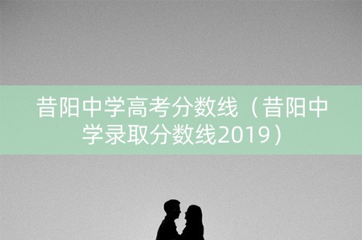 昔阳中学高考分数线（昔阳中学录取分数线2019）