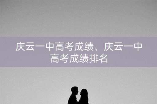 庆云一中高考成绩、庆云一中高考成绩排名