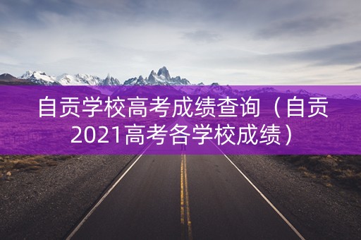 自贡学校高考成绩查询（自贡2021高考各学校成绩）