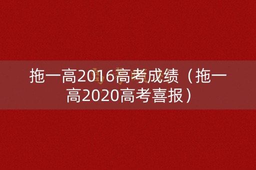 拖一高2016高考成绩（拖一高2020高考喜报）