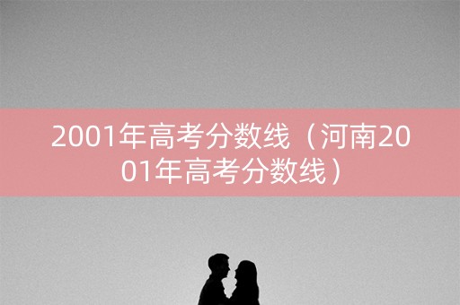 2001年高考分数线（河南2001年高考分数线）
