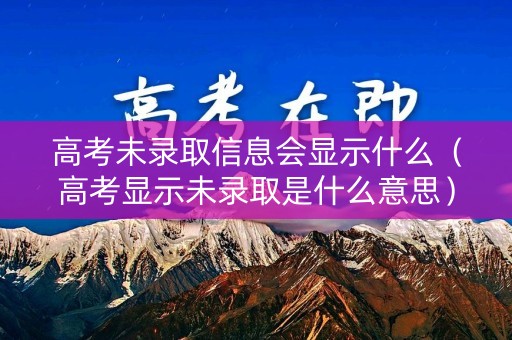 高考未录取信息会显示什么（高考显示未录取是什么意思）
