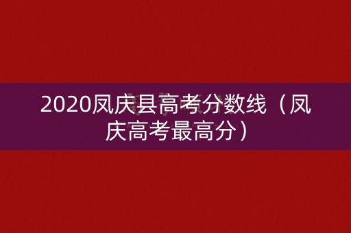 2020凤庆县高考分数线（凤庆高考最高分）