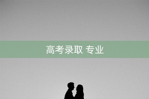 高考录取 专业