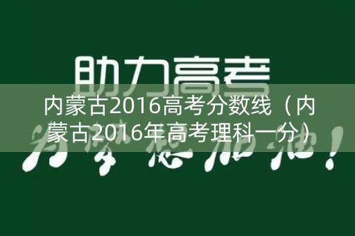 内蒙古2016高考分数线（内蒙古2016年高考理科一分）