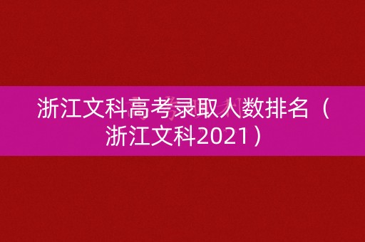 浙江文科高考录取人数排名（浙江文科2021）