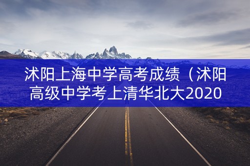 沭阳上海中学高考成绩（沭阳高级中学考上清华北大2020）