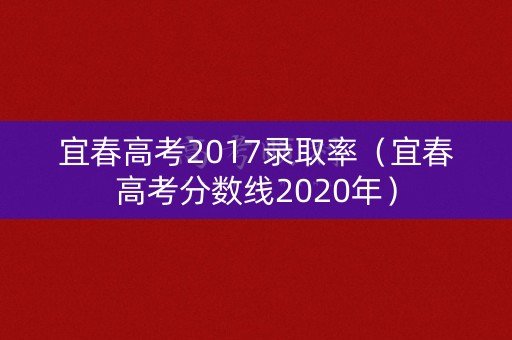 宜春高考2017录取率（宜春高考分数线2020年）