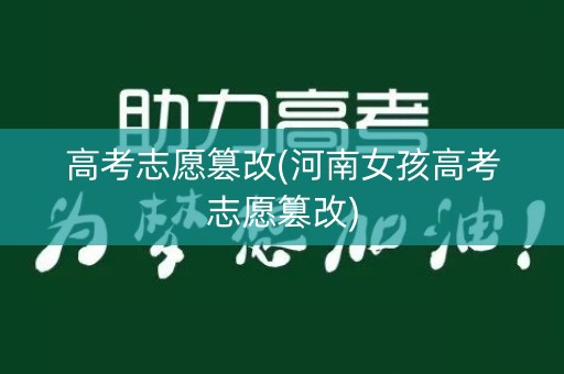 高考志愿篡改(河南女孩高考志愿篡改)