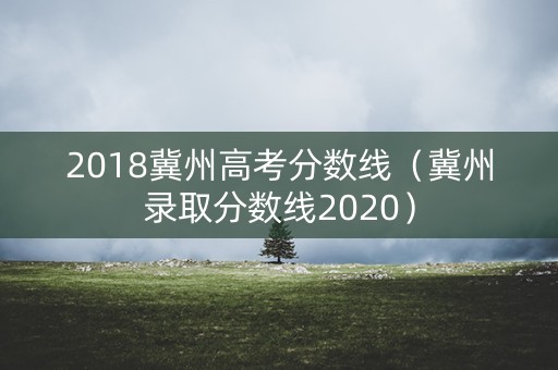 2018冀州高考分数线（冀州录取分数线2020）