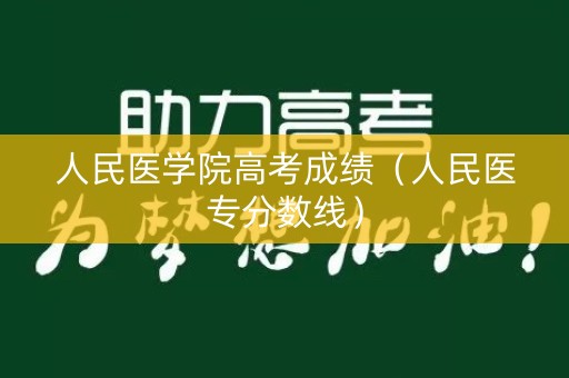 人民医学院高考成绩（人民医专分数线）