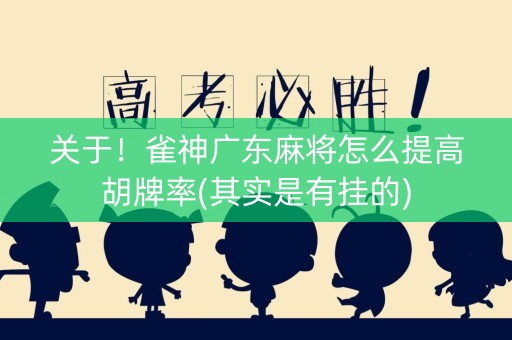 关于！雀神广东麻将怎么提高胡牌率(其实是有挂的)