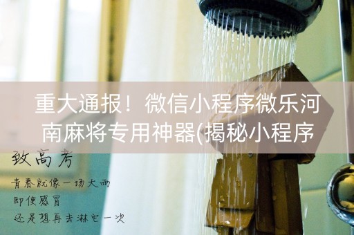 重大通报！微信小程序微乐河南麻将专用神器(揭秘小程序自建房怎么赢)