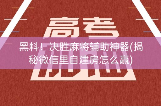 黑料！决胜麻将辅助神器(揭秘微信里自建房怎么赢)