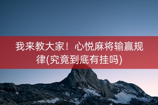 我来教大家！心悦麻将输赢规律(究竟到底有挂吗)