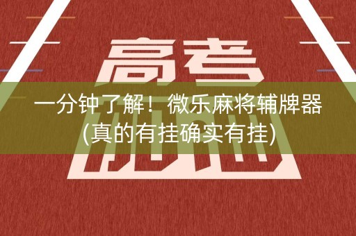 一分钟了解！微乐麻将辅牌器(真的有挂确实有挂)
