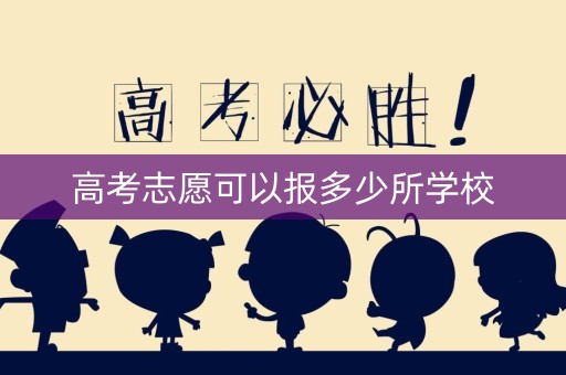 高考志愿可以报多少所学校