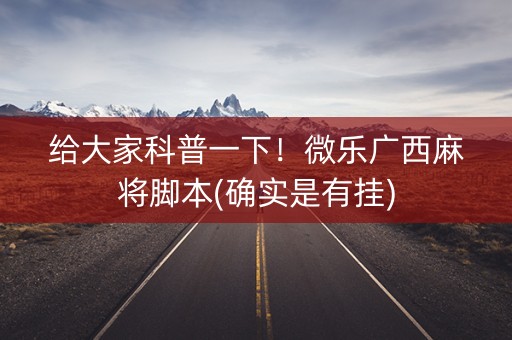 给大家科普一下！微乐广西麻将脚本(确实是有挂)