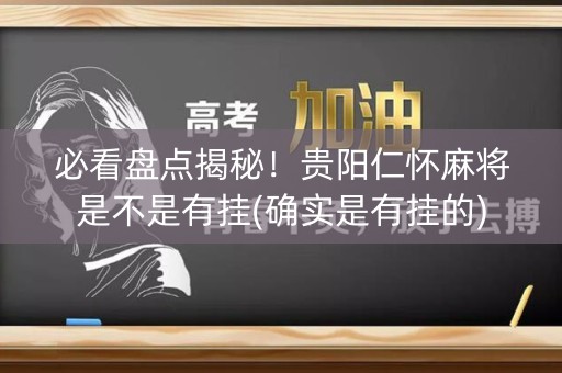 必看盘点揭秘！贵阳仁怀麻将是不是有挂(确实是有挂的)