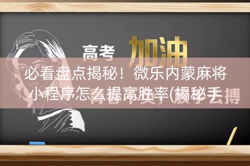 必看盘点揭秘！微乐内蒙麻将小程序怎么提高胜率(揭秘手机上插件下载)