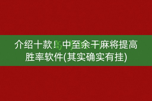 介绍十款！中至余干麻将提高胜率软件(其实确实有挂)