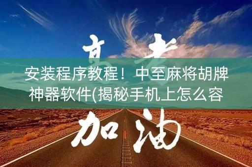 安装程序教程！中至麻将胡牌神器软件(揭秘手机上怎么容易赢)