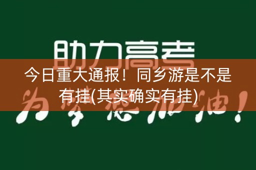 今日重大通报！同乡游是不是有挂(其实确实有挂)