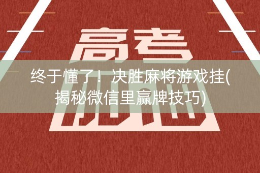 终于懂了！决胜麻将游戏挂(揭秘微信里赢牌技巧)