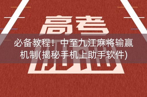必备教程！中至九江麻将输赢机制(揭秘手机上助手软件)