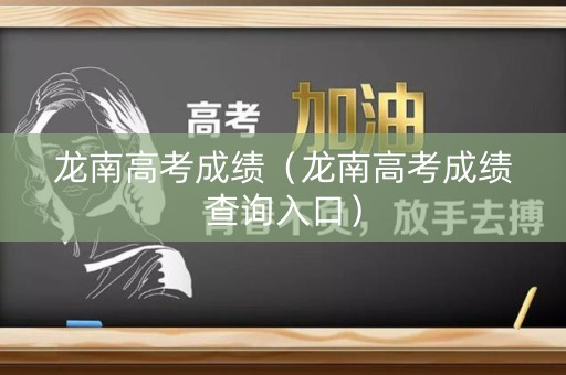 龙南高考成绩（龙南高考成绩查询入口）