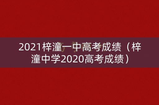2021梓潼一中高考成绩（梓潼中学2020高考成绩）