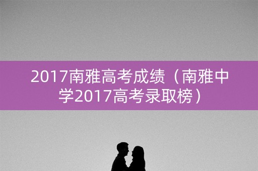 2017南雅高考成绩（南雅中学2017高考录取榜）