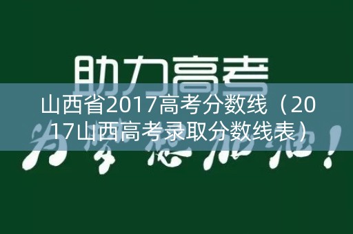 山西省2017高考分数线（2017山西高考录取分数线表）