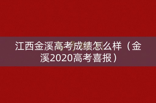 江西金溪高考成绩怎么样（金溪2020高考喜报）