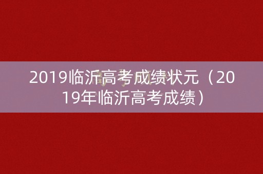 2019临沂高考成绩状元（2019年临沂高考成绩）