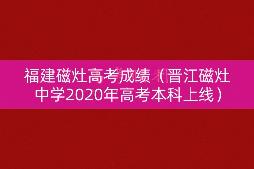 福建磁灶高考成绩（晋江磁灶中学2020年高考本科上线）