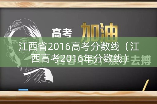 江西省2016高考分数线（江西高考2016年分数线）