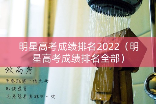 明星高考成绩排名2022（明星高考成绩排名全部）